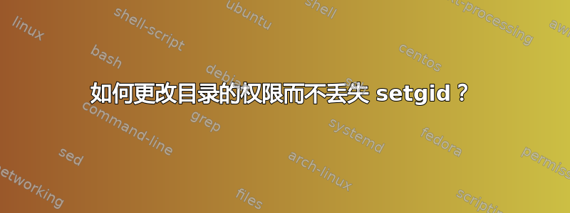 如何更改目录的权限而不丢失 setgid？