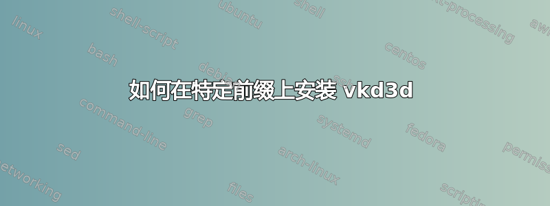 如何在特定前缀上安装 vkd3d