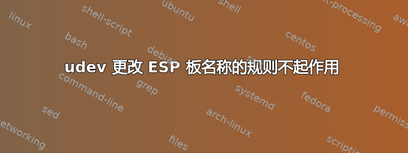 udev 更改 ESP 板名称的规则不起作用