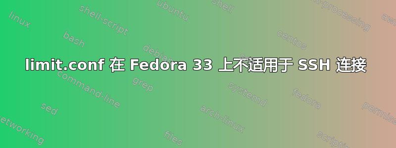 limit.conf 在 Fedora 33 上不适用于 SSH 连接