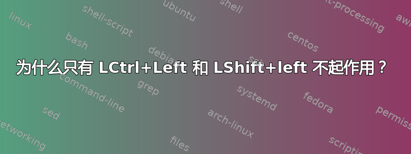 为什么只有 LCtrl+Left 和 LShift+left 不起作用？