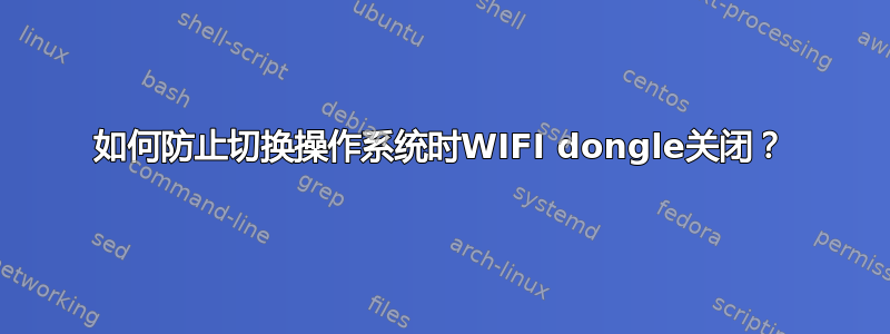 如何防止切换操作系统时WIFI dongle关闭？