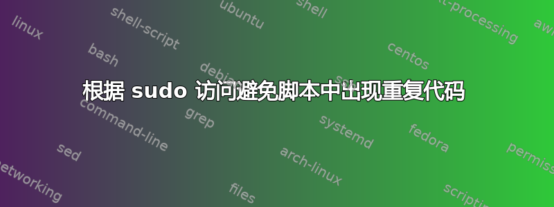 根据 sudo 访问避免脚本中出现重复代码