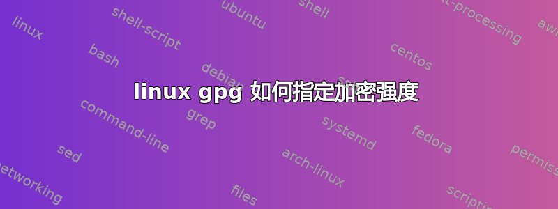 linux gpg 如何指定加密强度