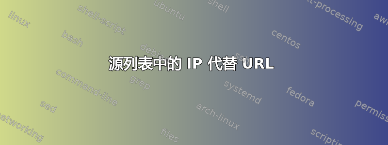 源列表中的 IP 代替 URL