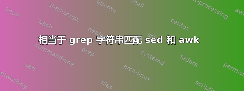 相当于 grep 字符串匹配 sed 和 awk 