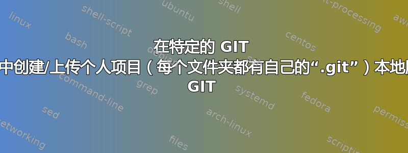 在特定的 GIT 文件夹中创建/上传个人项目（每个文件夹都有自己的“.git”）本地服务器 GIT