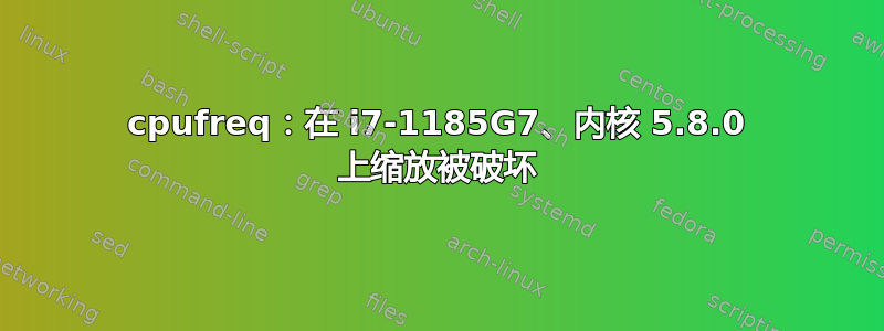 cpufreq：在 i7-1185G7、内核 5.8.0 上缩放被破坏