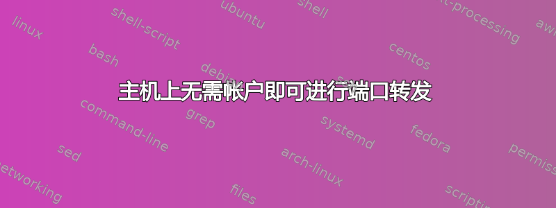 主机上无需帐户即可进行端口转发