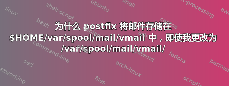 为什么 postfix 将邮件存储在 $HOME/var/spool/mail/vmail 中，即使我更改为 /var/spool/mail/vmail/