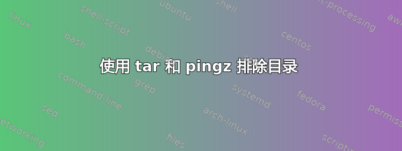 使用 tar 和 pingz 排除目录