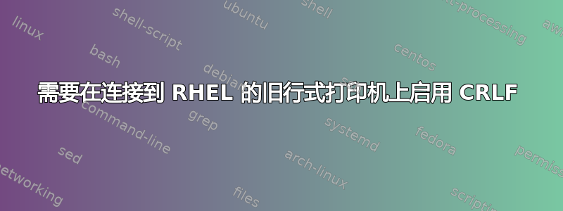 需要在连接到 RHEL 的旧行式打印机上启用 CRLF