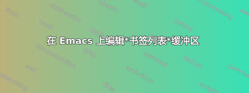 在 Emacs 上编辑*书签列表*缓冲区