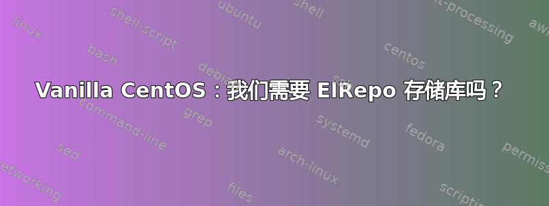 Vanilla CentOS：我们需要 ElRepo 存储库吗？