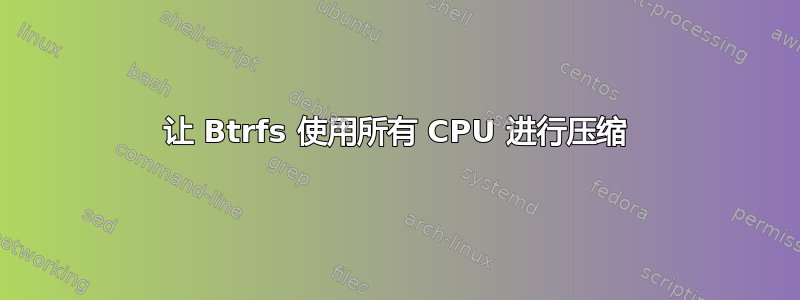 让 Btrfs 使用所有 CPU 进行压缩