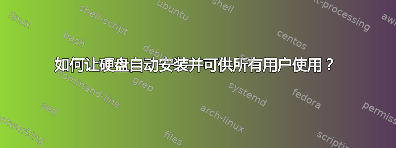 如何让硬盘自动安装并可供所有用户使用？