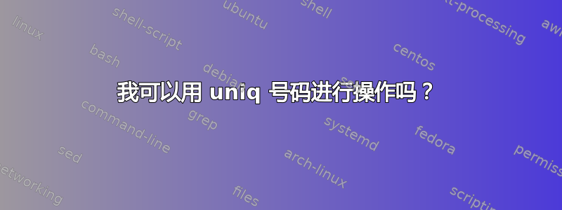 我可以用 uniq 号码进行操作吗？