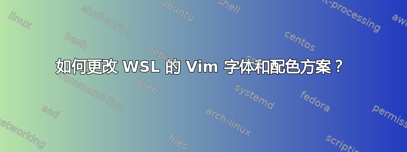 如何更改 WSL 的 Vim 字体和配色方案？