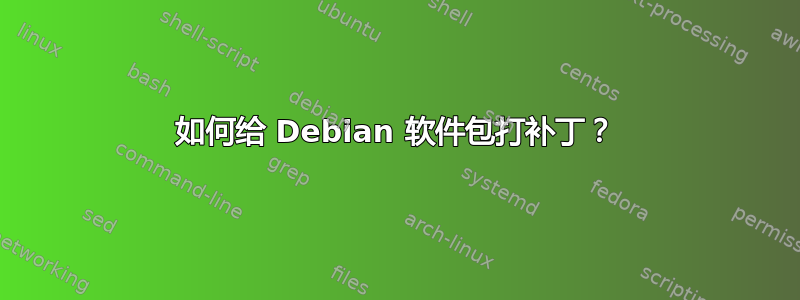 如何给 Debian 软件包打补丁？