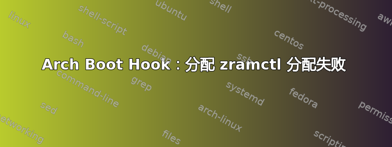 Arch Boot Hook：分配 zramctl 分配失败