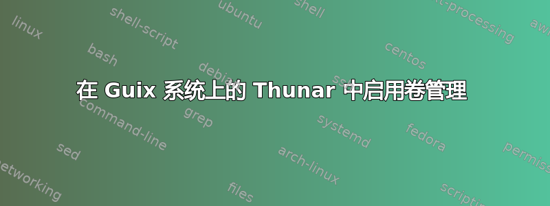 在 Guix 系统上的 Thunar 中启用卷管理