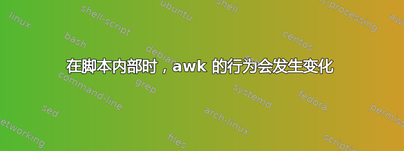 在脚本内部时，awk 的行为会发生变化