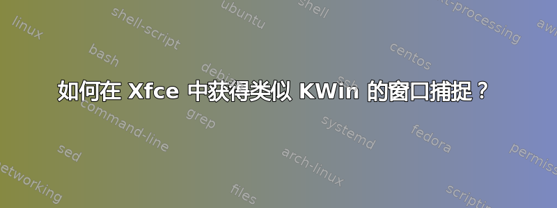 如何在 Xfce 中获得类似 KWin 的窗口捕捉？