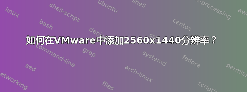 如何在VMware中添加2560x1440分辨率？