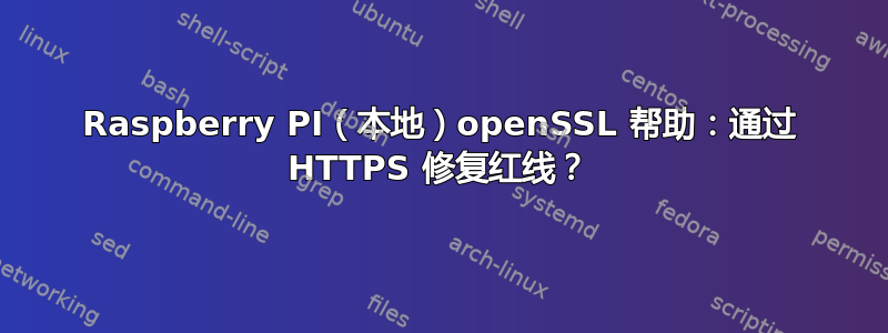 Raspberry PI（本地）openSSL 帮助：通过 HTTPS 修复红线？