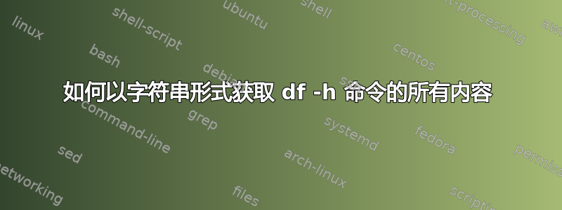 如何以字符串形式获取 df -h 命令的所有内容