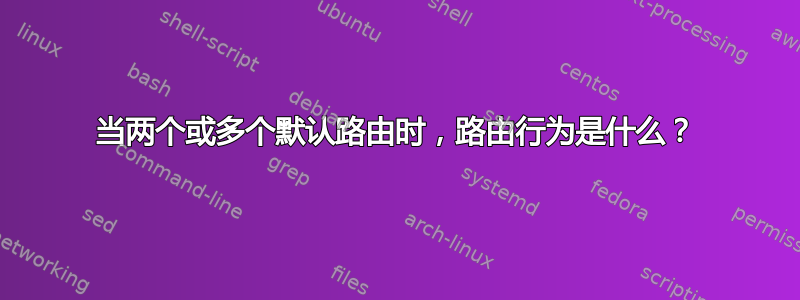 当两个或多个默认路由时，路由行为是什么？