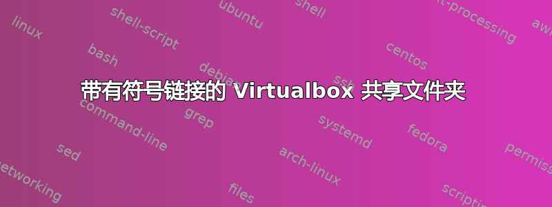 带有符号链接的 Virtualbox 共享文件夹