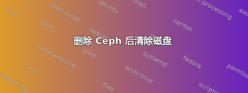 删除 Ceph 后清除磁盘