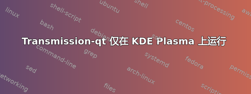 Transmission-qt 仅在 KDE Plasma 上运行