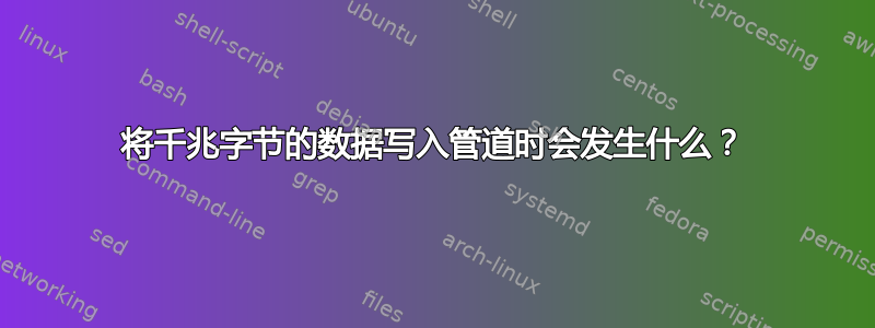 将千兆字节的数据写入管道时会发生什么？