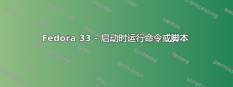 Fedora 33 - 启动时运行命令或脚本