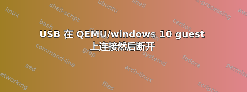 USB 在 QEMU/windows 10 guest 上连接然后断开