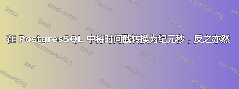 在 PostgresSQL 中将时间戳转换为纪元秒，反之亦然