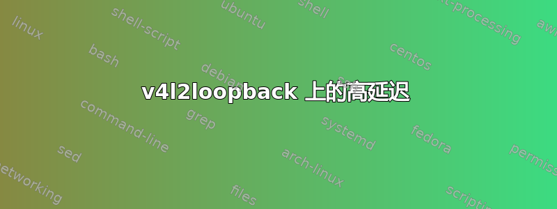 v4l2loopback 上的高延迟