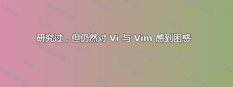 研究过，但仍然对 Vi 与 Vim 感到困惑 