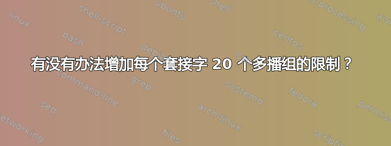 有没有办法增加每个套接字 20 个多播组的限制？