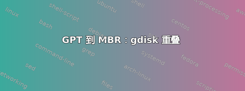 GPT 到 MBR：gdisk 重叠