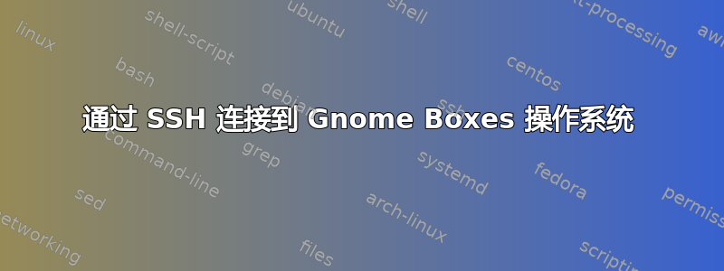 通过 SSH 连接到 Gnome Boxes 操作系统