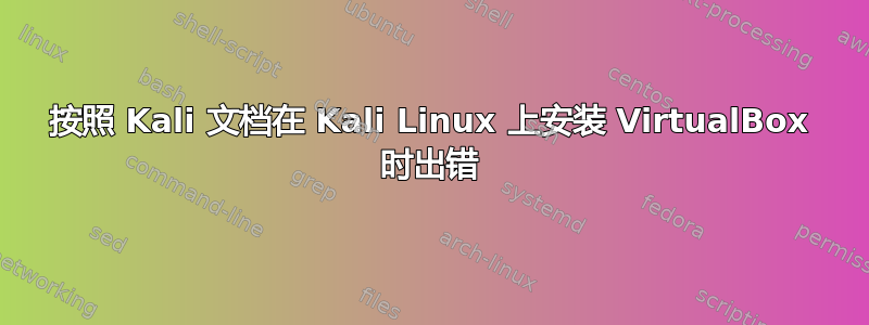 按照 Kali 文档在 Kali Linux 上安装 VirtualBox 时出错