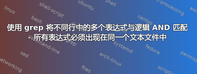 使用 grep 将不同行中的多个表达式与逻辑 AND 匹配 - 所有表达式必须出现在同一个文本文件中