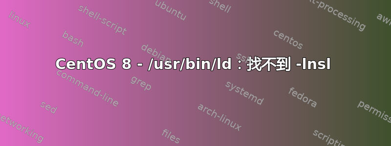 CentOS 8 - /usr/bin/ld：找不到 -lnsl