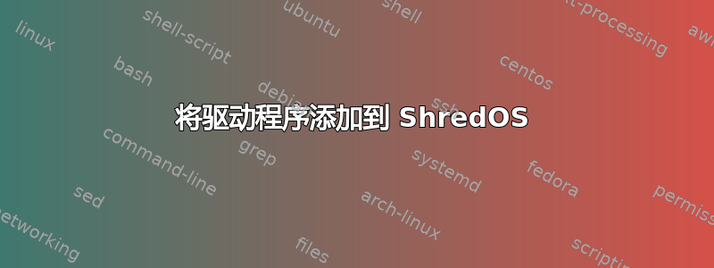 将驱动程序添加到 ShredOS