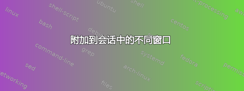 附加到会话中的不同窗口