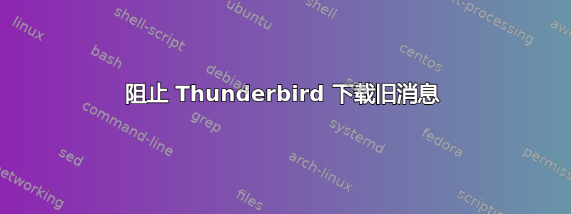 阻止 Thunderbird 下载旧消息