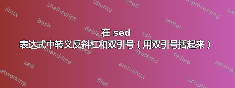 在 sed 表达式中转义反斜杠和双引号（用双引号括起来）